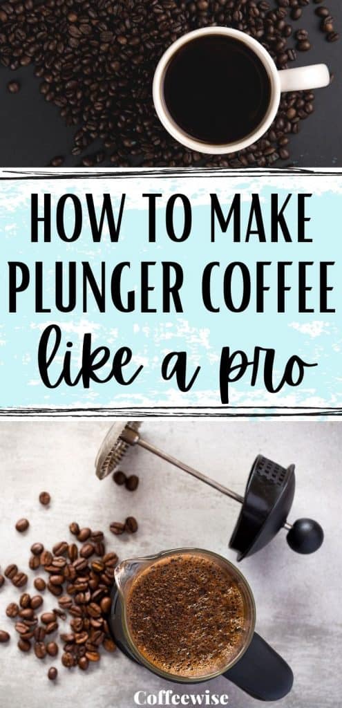2 images of coffee plungers with text How to make plunger coffee like a pro